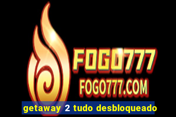 getaway 2 tudo desbloqueado